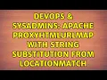 DevOps SysAdmins Apache ProxyHTMLURLMap with string substitution from LocationMatch