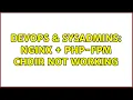 DevOps SysAdmins nginx php-fpm c ir not working