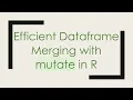 Efficient Dataframe Merging with mutate in R