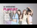 Download Lagu LE SSERAFIM UPDATED PLAYLIST 2024 (FROM FEARLESS TO SMART)