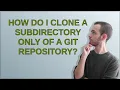 How do I clone a subdirectory only of a Git repository