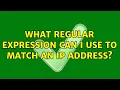 What regular expression can I use to match an IP address 11 Solutions