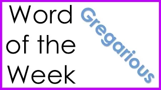Word of the Week Gregarious