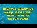 DevOps SysAdmins MySQL server with high CPU usage on low loads