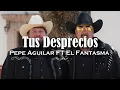 (LETRA) Tus Desprecios - Pepe Aguilar FT El Fantasma  (Video Lyrics)