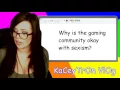 Kaceytron Vlog - Why is the gaming community so sexist