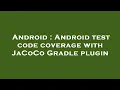 Android Android test code coverage with JaCoCo Gradle plugin