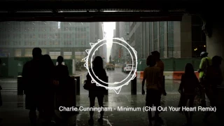Charlie Cunningham Minimum Chill Out Your Heart Remix 