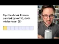 By-the-book Romeo carried by ox O doth misbehave 8
