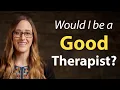 Would I be a Good Therapist How to Become a Therapist - Part 1 of 6