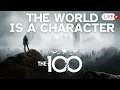 THE 100 Analysis The World is a Character