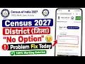 Census 27 Distict no option self enumeration census 2027 district problem district not showing