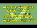 DevOps SysAdmins MySQL - Access denied for user root localhost using password YES