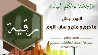 رقية و جعلنا نومكم سباتا اللهم أبطل ما حرم و منع و سلب النوم عمر العاطفي 