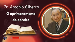 Pr. Antônio Gilberto   O aprimoramento do obreiro #pregação #estudobiblico #ensinamentocristão