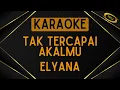 Download Lagu Elyana - Tak Tercapai Akalmu [Karaoke]