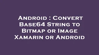 Android Convert Base64 String to Bitmap or Image Xamarin or Android