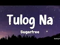 Tulog Na (Lyrics) - Sugarfree