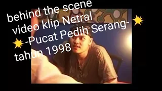 Netral Pucat Pedih Serang - video klip behind the scene 1998