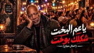 الخال حجاج   ياعم البخت شكلك بوخت  أديني من الحظ شوية  النسخه الأصلية       دندنها
