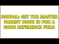 Drupal Get the master parent node id for a node reference field