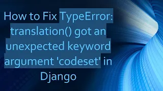 How to Fix TypeError translation got an unexpected keyword argument codeset in Django