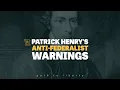 Patrick Henry Top Anti-Federalist Warnings
