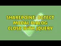 Sharepoint Detect Modal Dialog Close with JQuery 3 Solutions