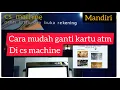 CARA MUDAH GANTI KARTU ATM MANDIRI DI CS MACHINE