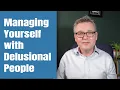 Dealing with Delusional People
