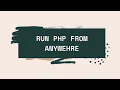 Run PHP FROM ANYWHERE
