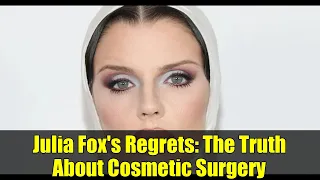 Julia Fox s Regrets The Truth About Cosmetic Surgery