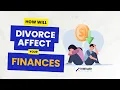 How Will Divorce Affect Your Finances