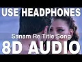 Download Lagu Sanam Re Title Song (8D Audio) || Arijit Singh || Pulkit Samrat, Yami Gautam, Urvashi Rautela