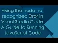 Fixing the node not recognized Error in Visual Studio Code A Guide to Running JavaScript Code