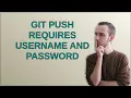 Git push requires username and password