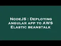 NodeJS Deploying angular app to AWS Elastic beanstalk