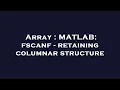 Array MATLAB fscanf - retaining columnar structure