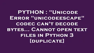PYTHON Unicode Error unicodeescape codec can t decode bytes Cannot open text files in Python