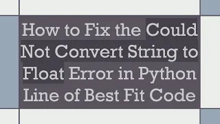 How to Fix the Could Not Convert String to Float Error in Python Line of Best Fit Code