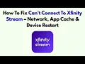 How To Fix Can t Connect To Xfinity Stream - Network App Cache Device Restart