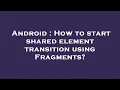Android How to start shared element transition using Fragments