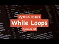 Python Basics - While Loops Episode 18