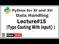 Type Casting in Input Function Python for class 11 Data Handling Computer Science IP