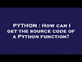 PYTHON How can I get the source code of a Python function