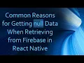 Common Reasons for Getting null Data When Retrieving from Firebase in React Native