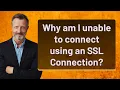 Why am I unable to connect using an SSL Connection