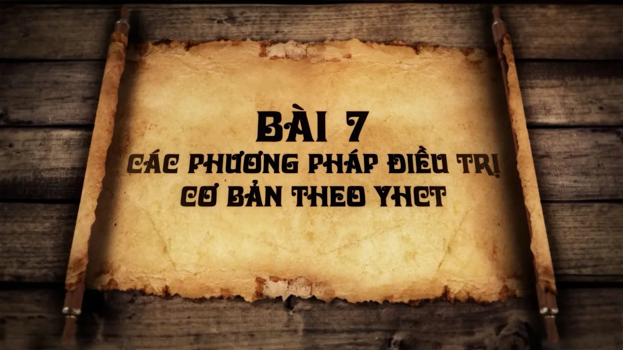 Outline Video Bài 7 Các phương pháp điều trị cơ bản theo YHCT