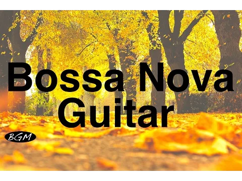 Relaxing Bossa Nova Guitar Music - Chill Out Instrumental Music - Music For Relax,Study,Work,Sleep