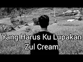 Download Lagu Yang Harus Ku lupakan - Zul Cream ( Video Musik Lirik )